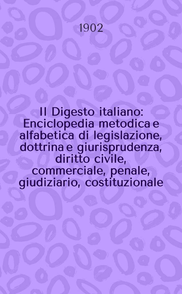 Il Digesto italiano : Enciclopedia metodica e alfabetica di legislazione, dottrina e giurisprudenza, diritto civile, commerciale, penale, giudiziario, costituzionale, amministrativo, internazionale pubblico e privato, ecclesiastico, militare, marittimo; storia del diritto - diritto romano -legislazione comparata; compilata da distinti giureconsulti italiani. Vol. 14