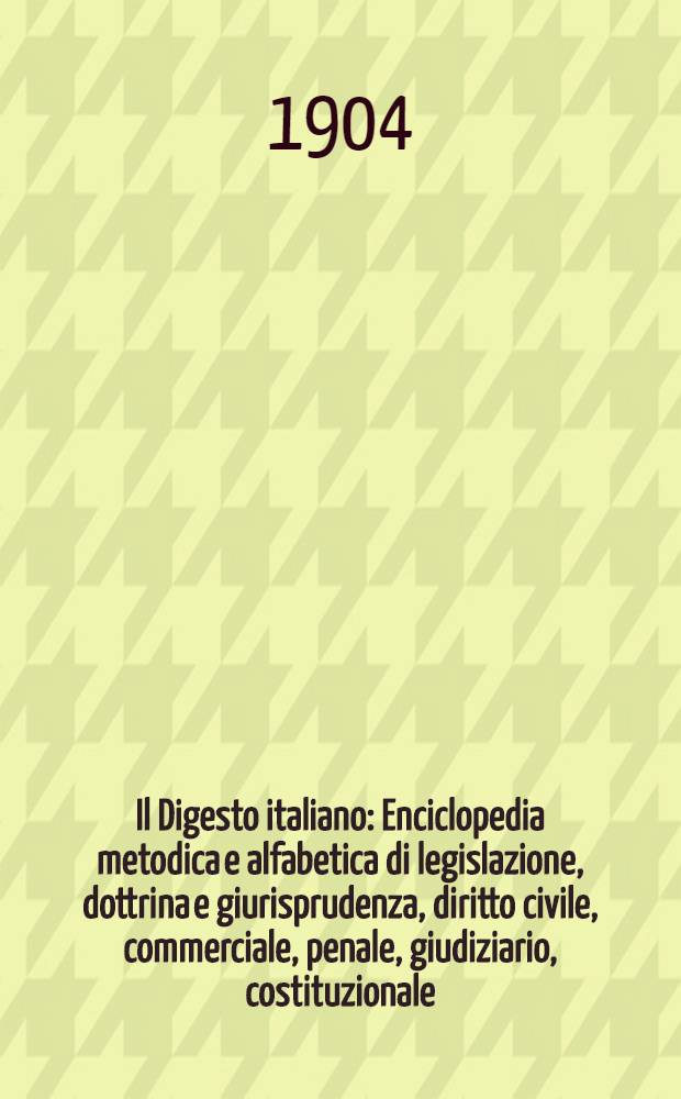Il Digesto italiano : Enciclopedia metodica e alfabetica di legislazione, dottrina e giurisprudenza, diritto civile, commerciale, penale, giudiziario, costituzionale, amministrativo, internazionale pubblico e privato, ecclesiastico, militare, marittimo; storia del diritto - diritto romano -legislazione comparata; compilata da distinti giureconsulti italiani. Vol. 17