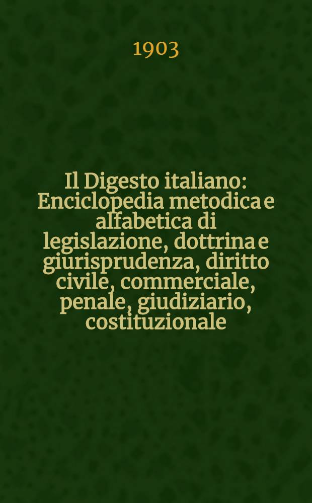 Il Digesto italiano : Enciclopedia metodica e alfabetica di legislazione, dottrina e giurisprudenza, diritto civile, commerciale, penale, giudiziario, costituzionale, amministrativo, internazionale pubblico e privato, ecclesiastico, militare, marittimo; storia del diritto - diritto romano -legislazione comparata; compilata da distinti giureconsulti italiani. Vol. 21. P. 3. Sezione 2