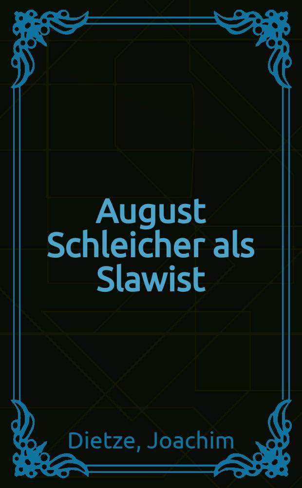 August Schleicher als Slawist : Sein Leben und sein Werk in der Sicht der Indogermanistik