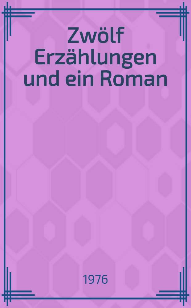 Zwölf Erzählungen und ein Roman : Die Rechnung und andere Erzählungen; Aber den Kirschbaum, den gibt es. Roman