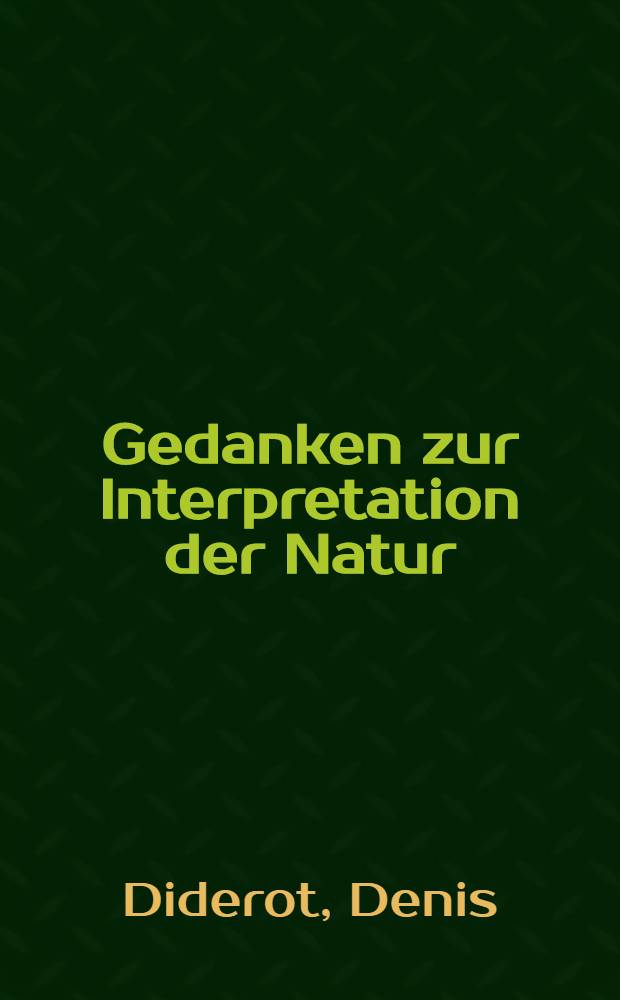 Gedanken zur Interpretation der Natur; Philosophische Grundsätze über Materie und Bewegung / Denis Diderot; Aus dem Franz; Einf. von Eckart Richter