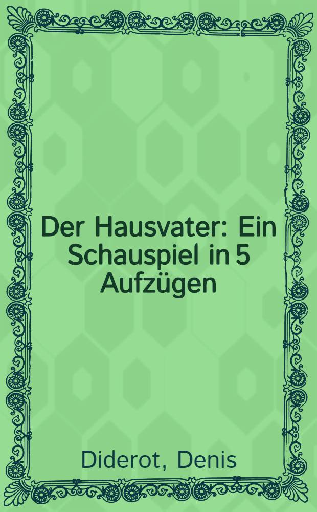 Der Hausvater : Ein Schauspiel in 5 Aufzügen