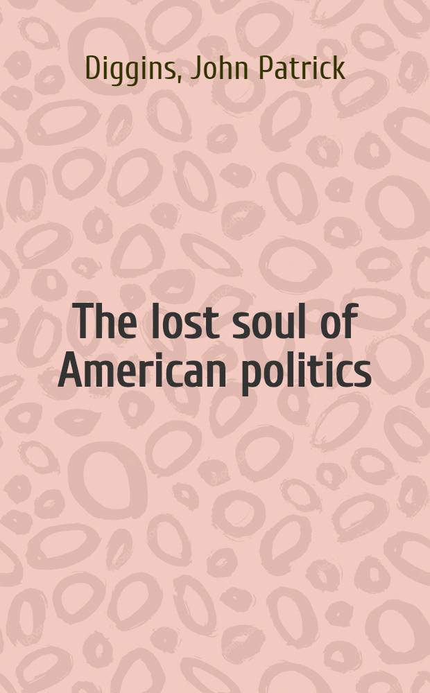 The lost soul of American politics : Virtue, self-interest, a. the found. of liberalism