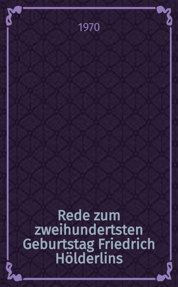 Rede zum zweihundertsten Geburtstag Friedrich Hölderlins