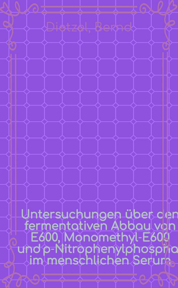 Untersuchungen über den fermentativen Abbau von E600, Monomethyl-E600 und p-Nitrophenylphosphat im menschlichen Serum : Inaug.-Diss. ... der ... Med. Fak. der ... Univ. Erlangen-Nürnberg