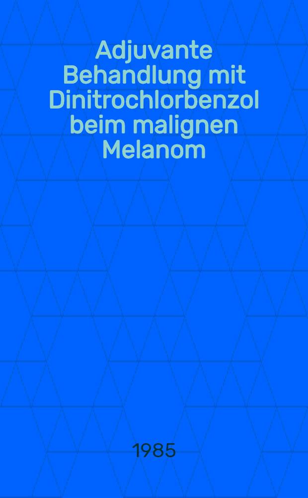 Adjuvante Behandlung mit Dinitrochlorbenzol beim malignen Melanom : Inaug.-Diss