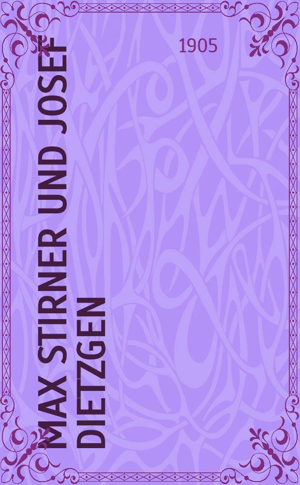 Max Stirner und Josef Dietzgen : Zur Einführung in die Denkmethode und Weltanschauung des Proletariats