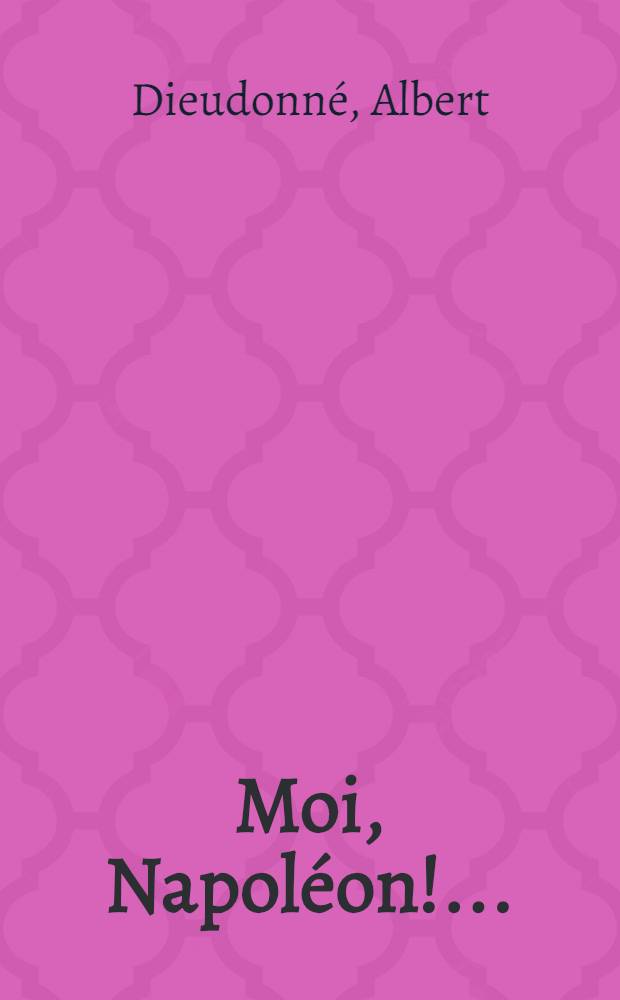 Moi, Napol&eacute;on! ...