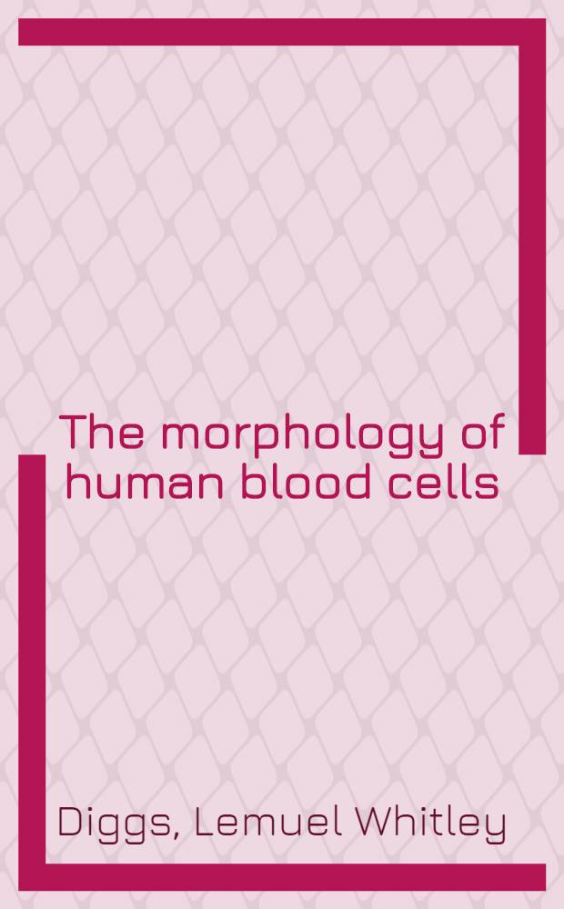 The morphology of human blood cells : In Wright stained smears of peripheral blood and bone marrow : An atlas