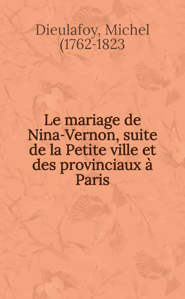 Le mariage de Nina-Vernon, suite de la Petite ville et des provinciaux à Paris : Comédie en un acte et en prose ..