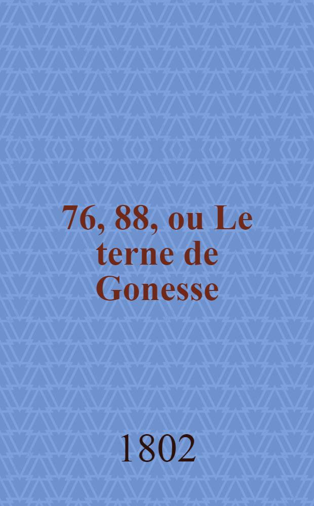 11, 76, 88, ou Le terne de Gonesse : Vaudeville anecdote, en un acte et en prose
