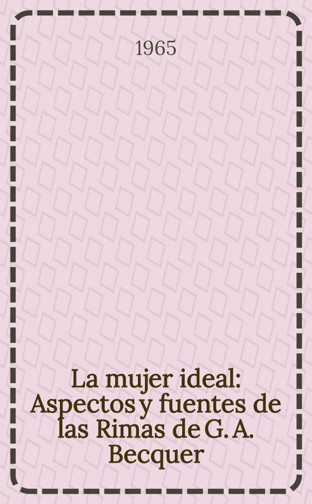La mujer ideal : Aspectos y fuentes de las Rimas de G. A. Becquer