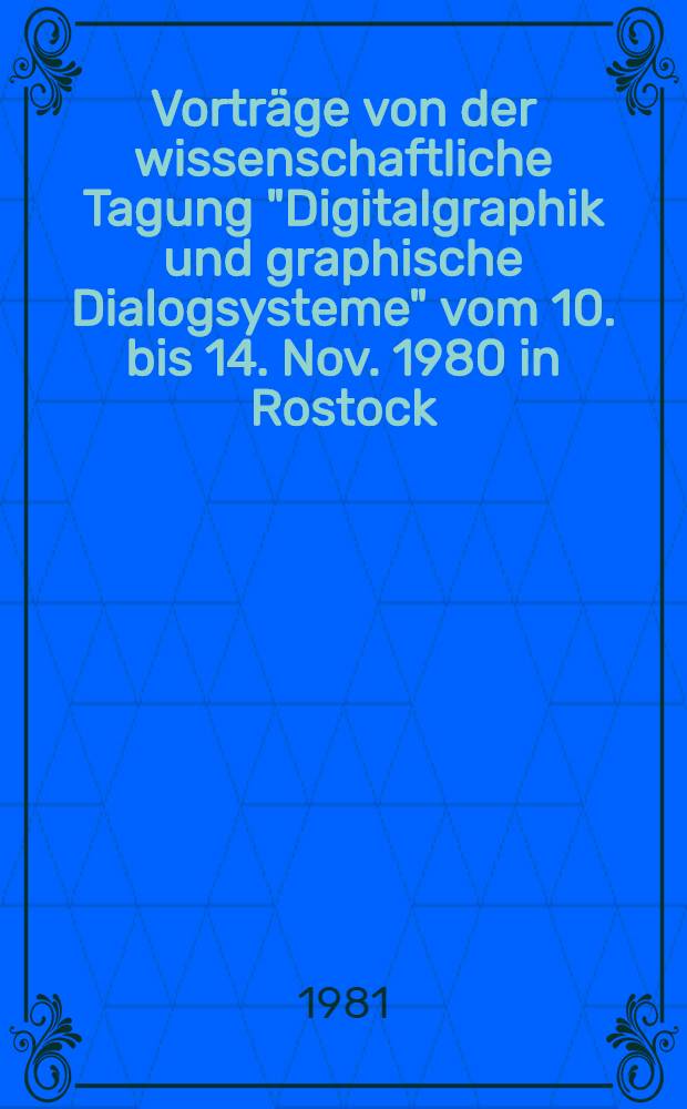 Vorträge von der wissenschaftliche Tagung "Digitalgraphik und graphische Dialogsysteme" vom 10. bis 14. Nov. 1980 in Rostock/Warnemünde