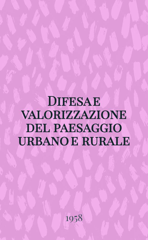 Difesa e valorizzazione del paesaggio urbano e rurale : Atti del VI Convegno nazionale di urbanistica Lucca. 9-11 nov. 1957