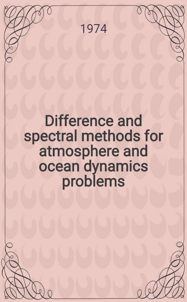 Difference and spectral methods for atmosphere and ocean dynamics problems : Proceedings of the Symposium, Novosibirsk, 17-22 Sept., 1973