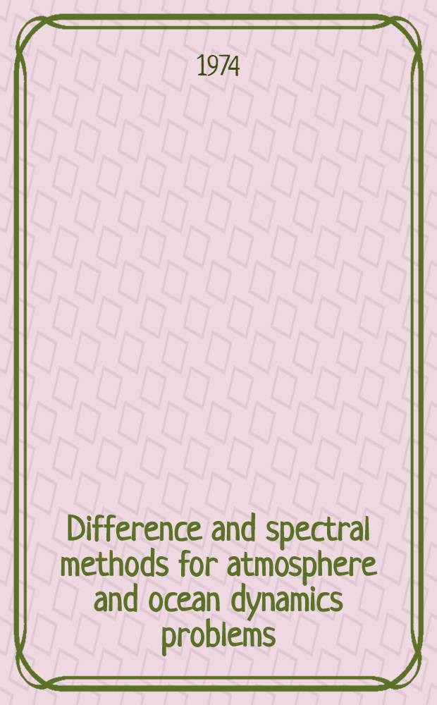 Difference and spectral methods for atmosphere and ocean dynamics problems : Proceedings of the Symposium, Novosibirsk, 17-22 Sept., 1973. P. 1