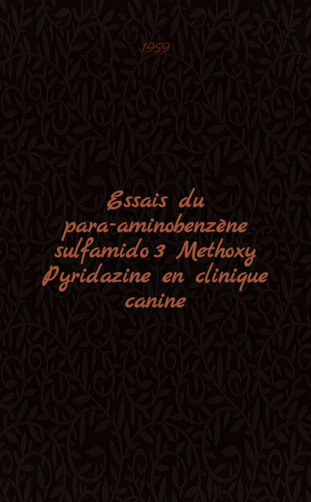 Essais du para-aminobenzène sulfamido 3 Methoxy Pyridazine en clinique canine : Thèse pour le doctorar vétérinaire (diplôme d'État)