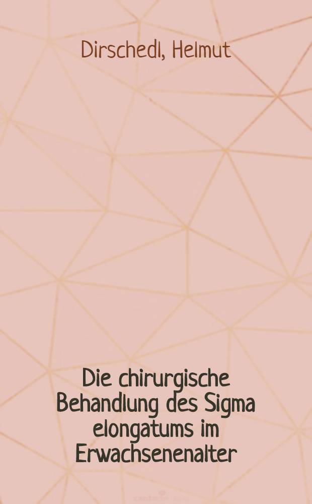 Die chirurgische Behandlung des Sigma elongatums im Erwachsenenalter : Eine Analyse von 45 Fällen : Inaug.-Diss