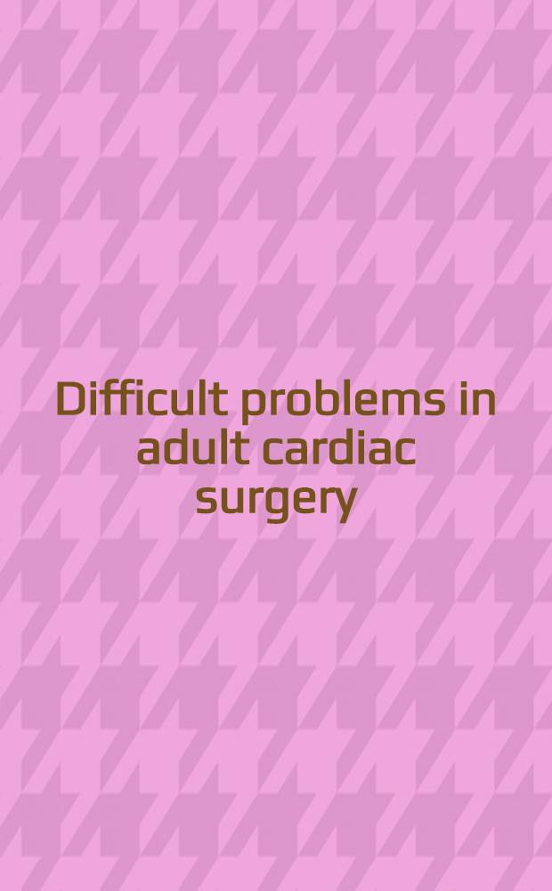 Difficult problems in adult cardiac surgery