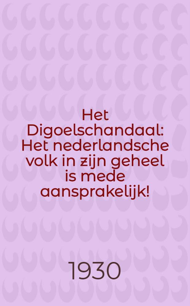 Het Digoelschandaal : Het nederlandsche volk in zijn geheel is mede aansprakelijk!