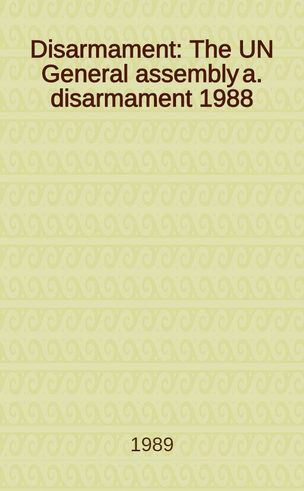 Disarmament : The UN General assembly a. disarmament 1988