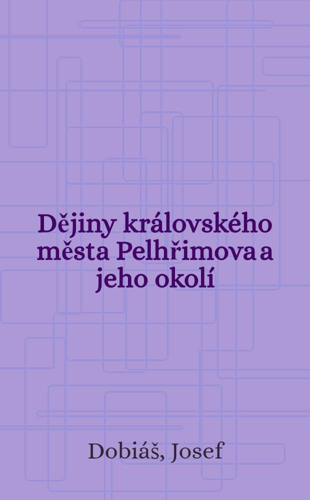 Dějiny královského města Pelhřimova a jeho okolí
