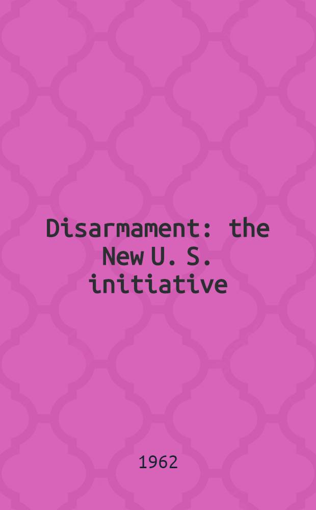 Disarmament: the New U. S. initiative