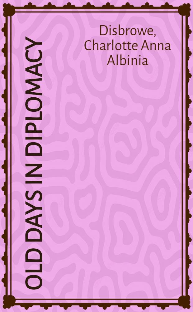 Old days in diplomacy : Recollections of a closed century