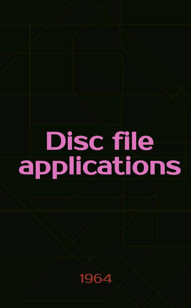 Disc file applications : Reports presented at the Nation's first disc file symposium : Spons. by Informatics ..., Culver City (Calif.)