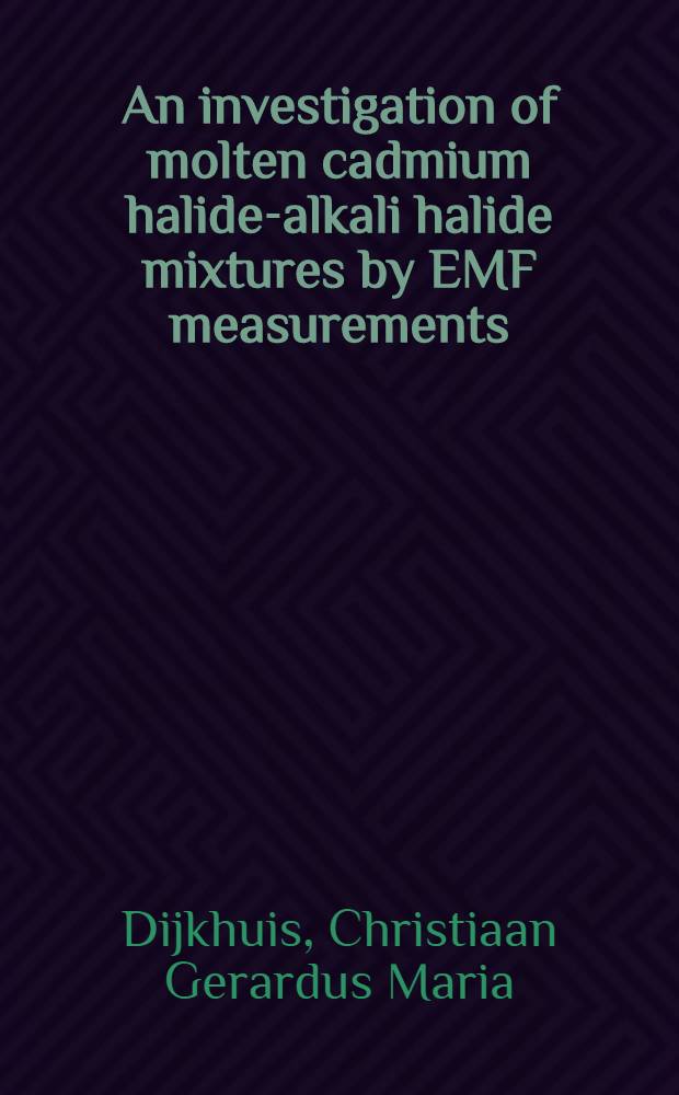An investigation of molten cadmium halide-alkali halide mixtures by EMF measurements : Acad. proefschrift ter verkrijging van de graad van doctor in de wiskunde en natuurwetenschappen aan de Univ. van Amsterdam ..
