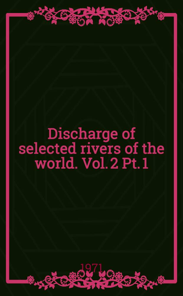 Discharge of selected rivers of the world. Vol. 2 [Pt. 1] : Monthly and annual discharges recorded at various selected stations (from start of observations up to 1964)