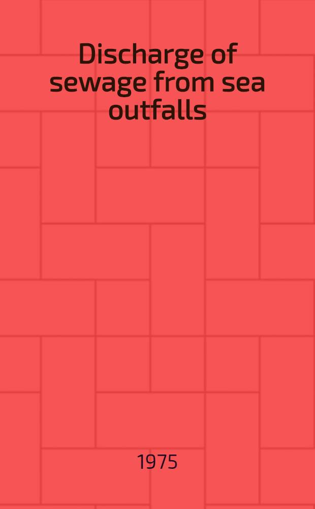 Discharge of sewage from sea outfalls : Proc. of an Intern. symposium held at Church House, London, 27 Aug. to 2 Sept. 1974
