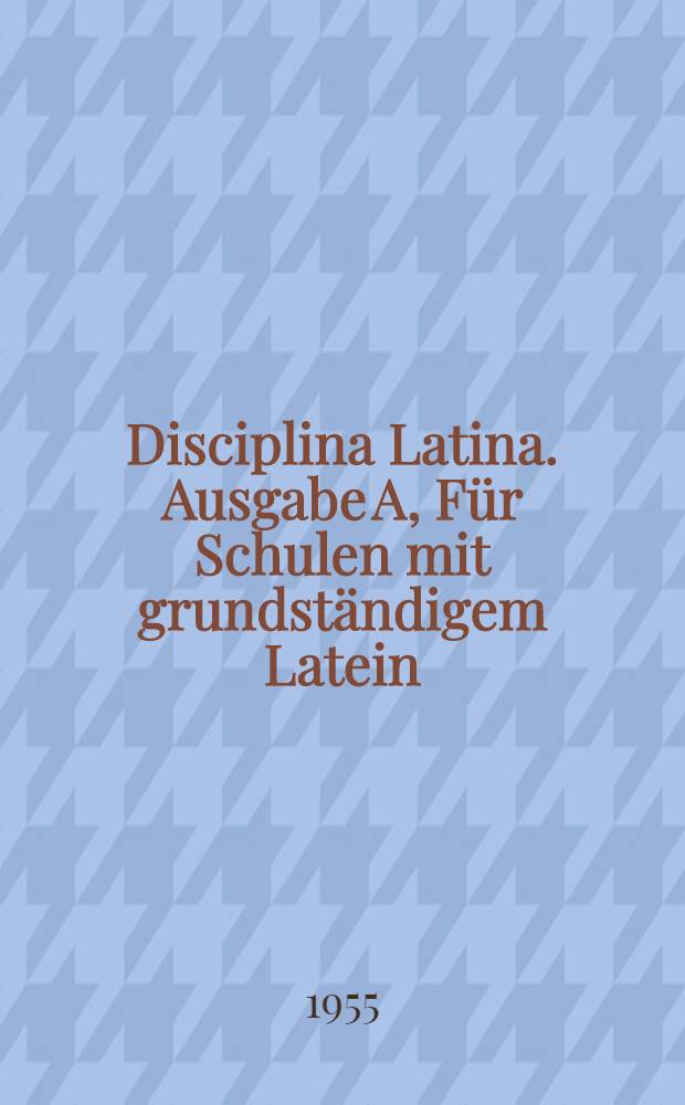 Disciplina Latina. Ausgabe A, Für Schulen mit grundständigem Latein : Lehrgang der lat. Sprache