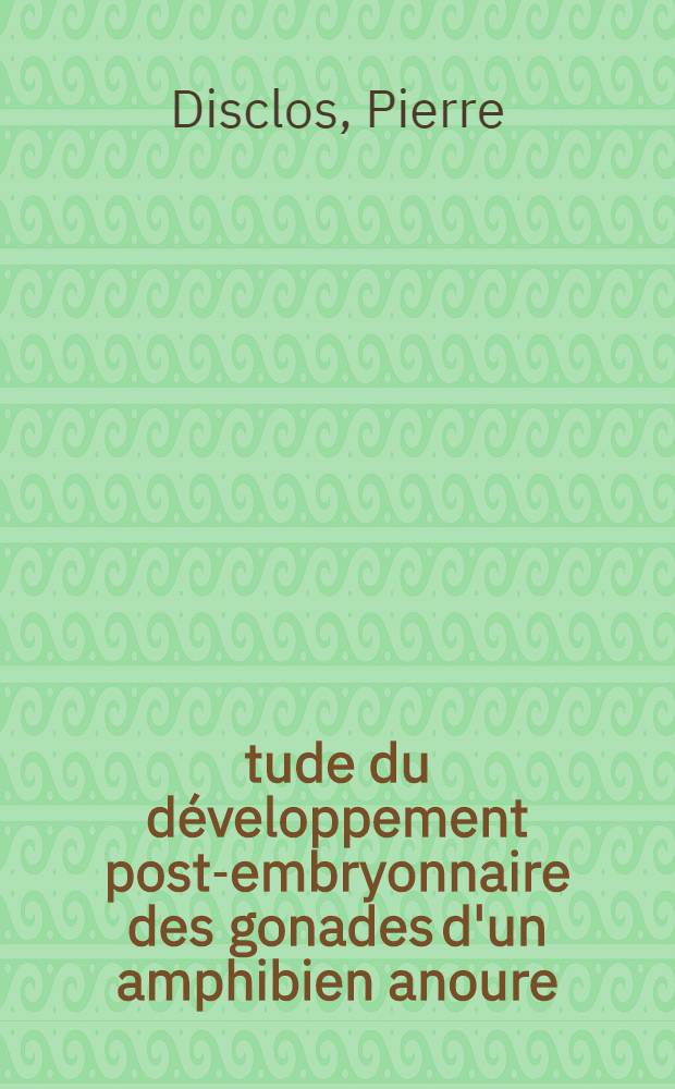 Étude du développement post-embryonnaire des gonades d'un amphibien anoure: Alytes obstetricans Laur. : Influence de facteurs exogènes et endogènes : Thèse prés. à la Fac. des sciences de l'Univ. de Bordeaux ..