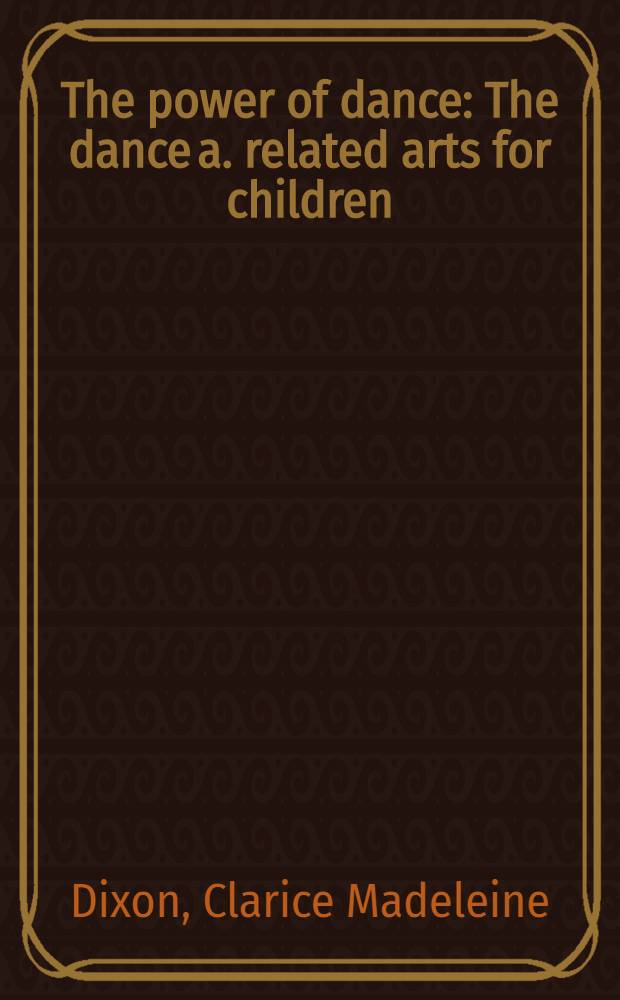 The power of dance : The dance a. related arts for children