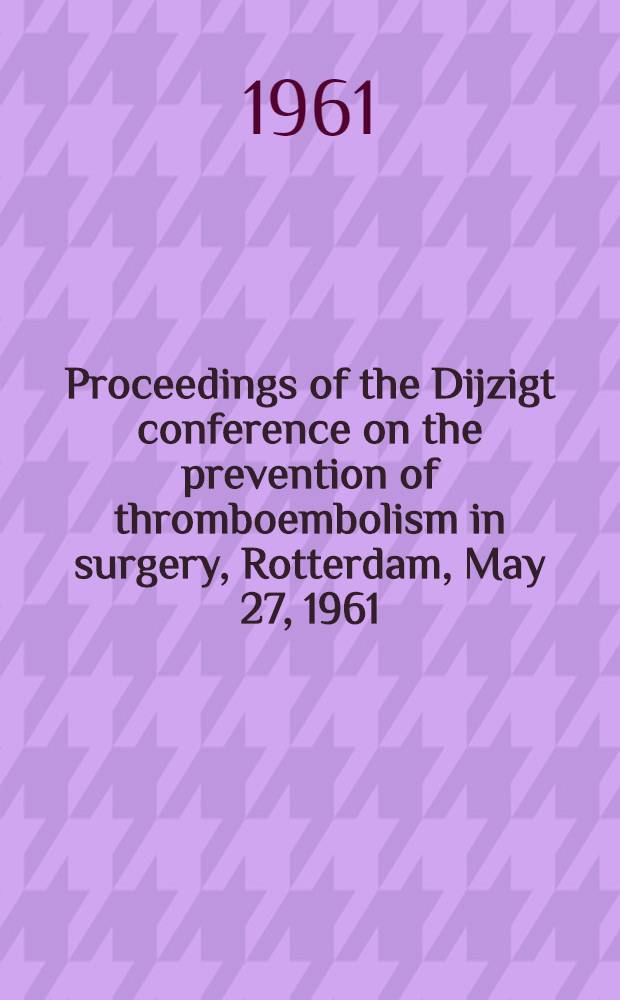 Proceedings of the Dijzigt conference on the prevention of thromboembolism in surgery, Rotterdam, May 27, 1961