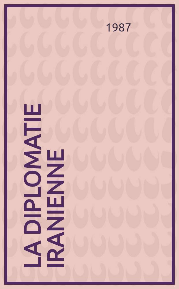 La diplomatie iranienne (1925-1978) : [Documents]. T. 1