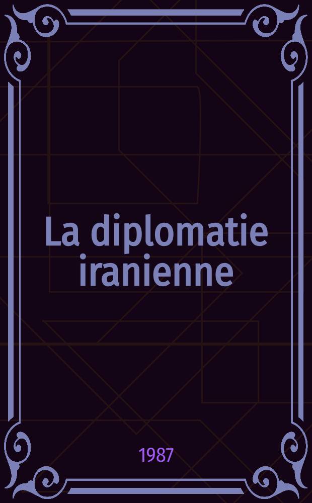 La diplomatie iranienne (1925-1978) : [Documents]. T. 4