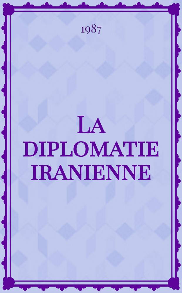 La diplomatie iranienne (1925-1978) : [Documents]. T. 7