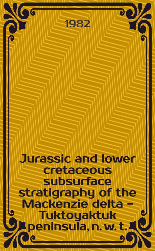 Jurassic and lower cretaceous subsurface stratigraphy of the Mackenzie delta - Tuktoyaktuk peninsula, n. w. t.