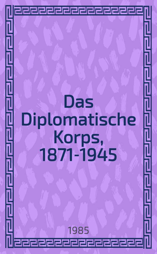 Das Diplomatische Korps, 1871-1945 : Büdinger Forschungen zur Sozialgeschichte, 1982