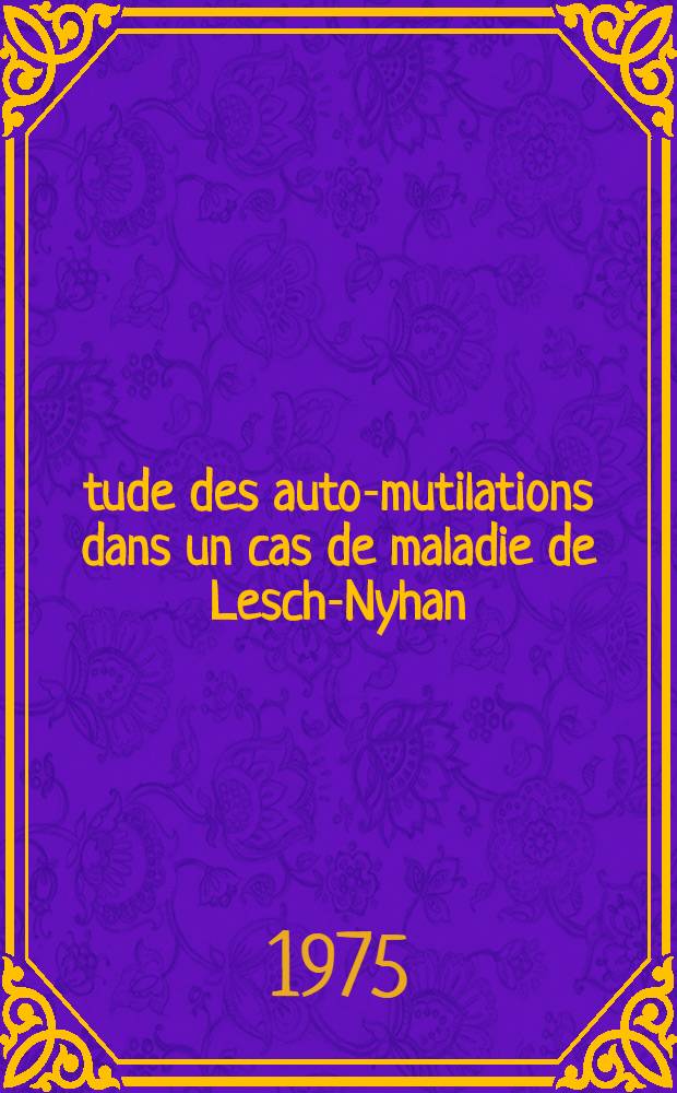 Étude des auto-mutilations dans un cas de maladie de Lesch-Nyhan : Thèse ..
