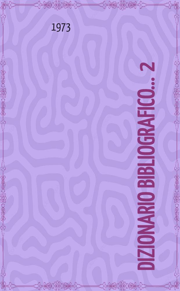 Dizionario bibliografico ... [2] : Dizionario bibliografico 1968