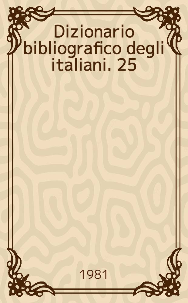 Dizionario bibliografico degli italiani. 25 : [Chinzer - Cirni]