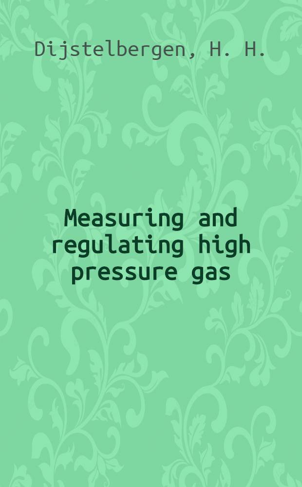 Measuring and regulating high pressure gas = Измерение и регулирование давления газа в магистральных газопроводах высокого давления = Mesure et régulation de gaz à haute pression