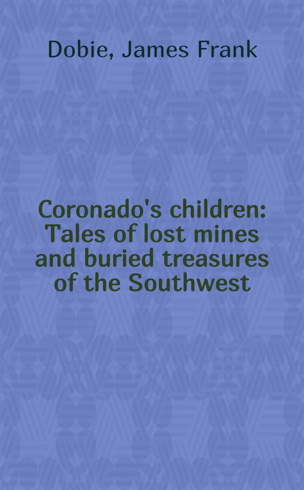 Coronado's children : Tales of lost mines and buried treasures of the Southwest