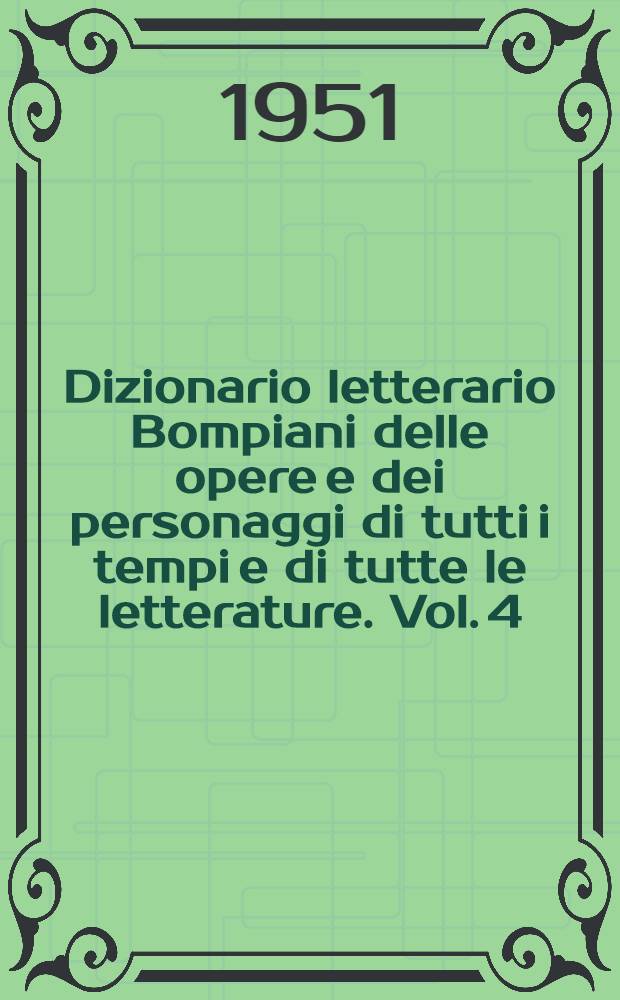 Dizionario letterario Bompiani delle opere e dei personaggi di tutti i tempi e di tutte le letterature. Vol. 4 : Opere: I - M