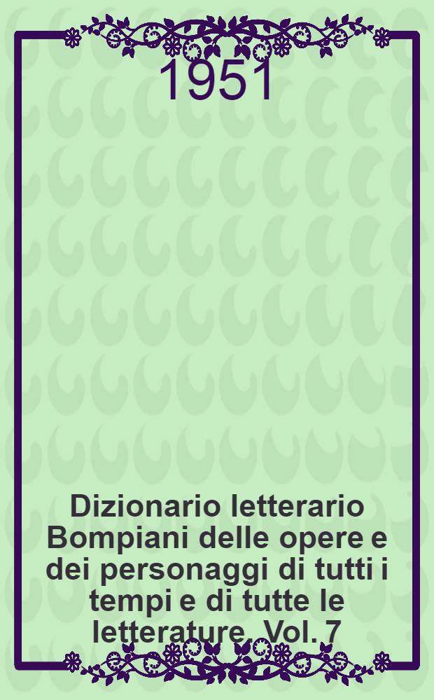 Dizionario letterario Bompiani delle opere e dei personaggi di tutti i tempi e di tutte le letterature. Vol. 7 : Opere: SR - Z