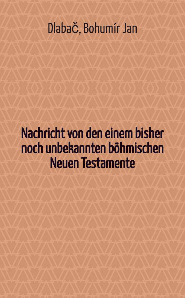 Nachricht von den einem bisher noch unbekannten böhmischen Neuen Testamente